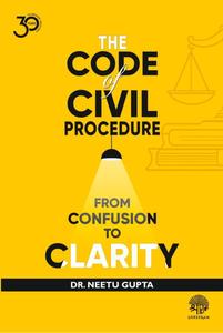 The Code of Civil Procedure confusion to clarity, 1st Edition 2025 - By Dr. Neetu Gupta